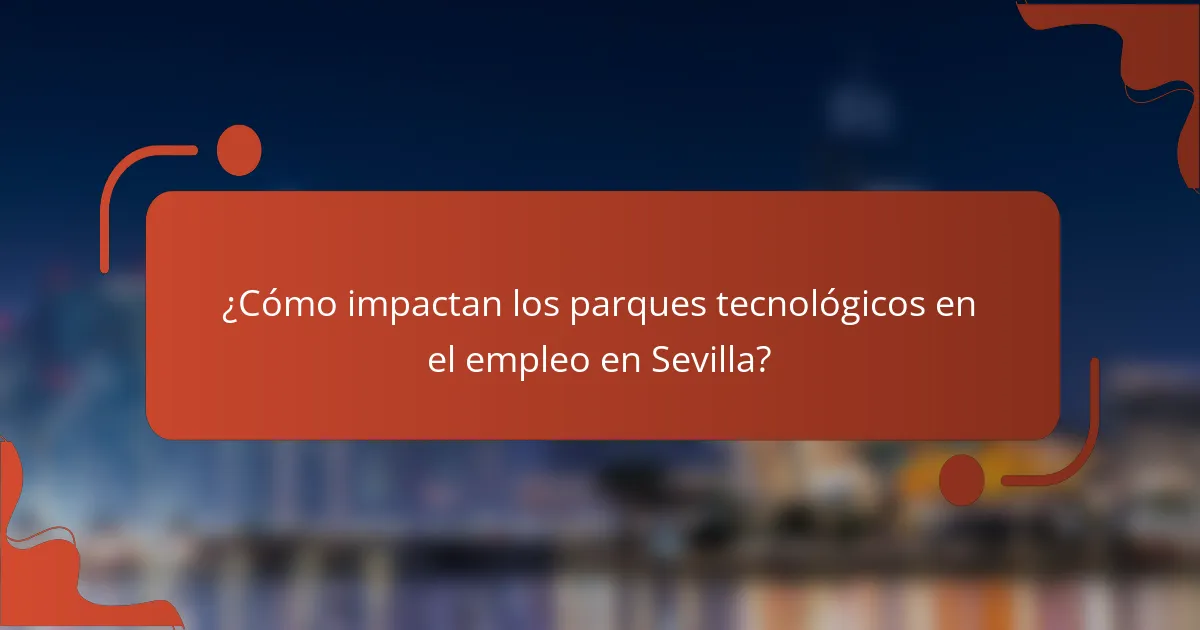 ¿Cómo impactan los parques tecnológicos en el empleo en Sevilla?