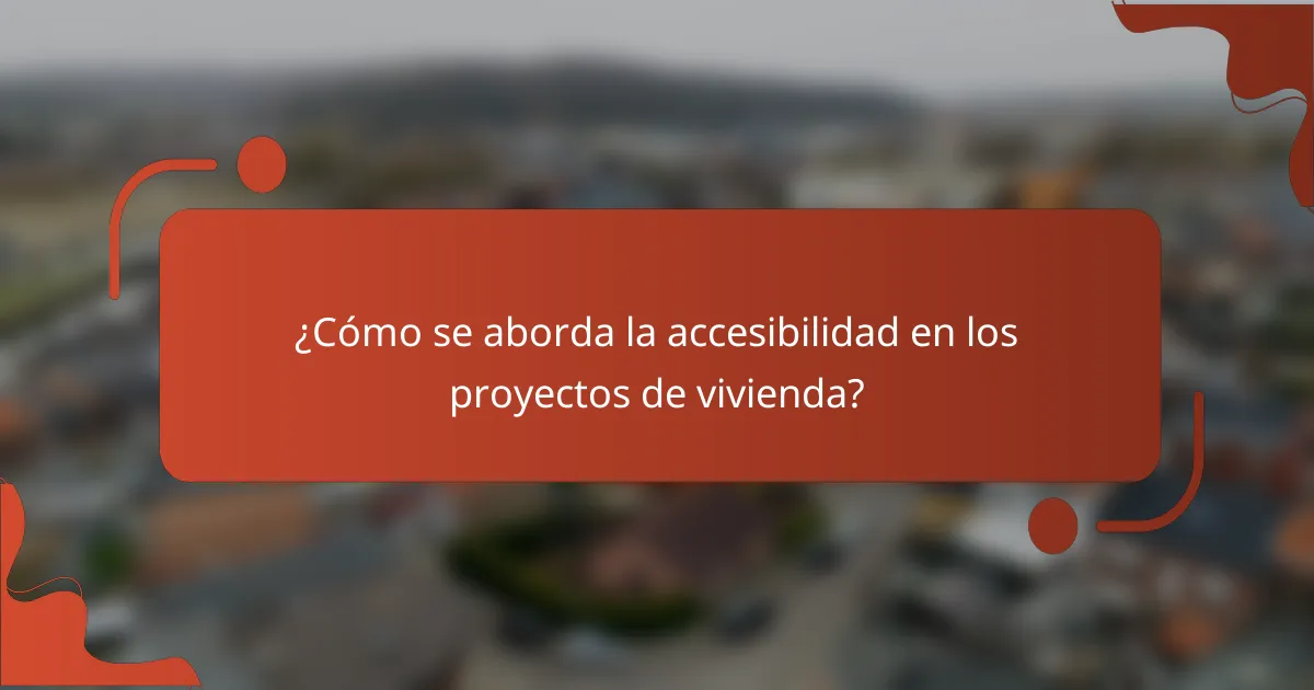 ¿Cómo se aborda la accesibilidad en los proyectos de vivienda?