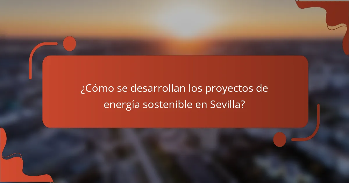 ¿Cómo se desarrollan los proyectos de energía sostenible en Sevilla?