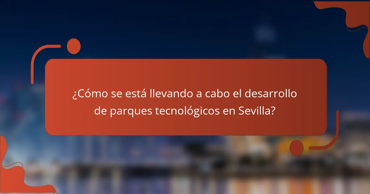¿Cómo se está llevando a cabo el desarrollo de parques tecnológicos en Sevilla?