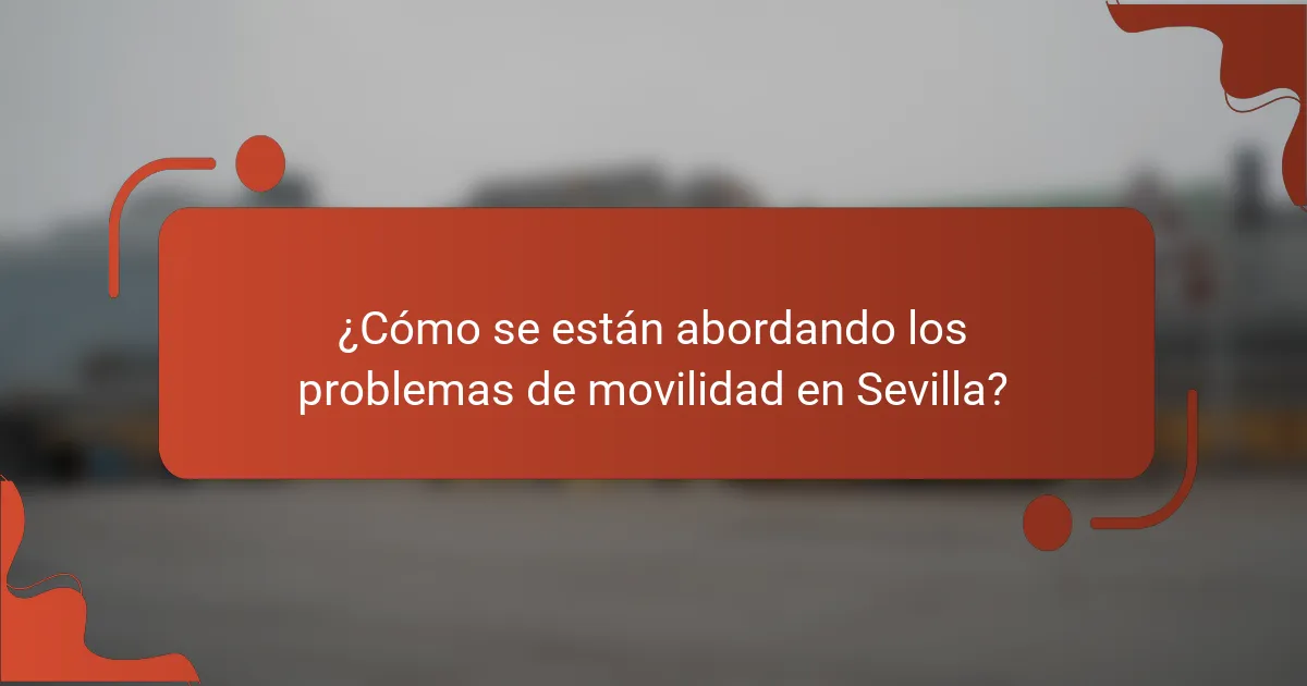 ¿Cómo se están abordando los problemas de movilidad en Sevilla?