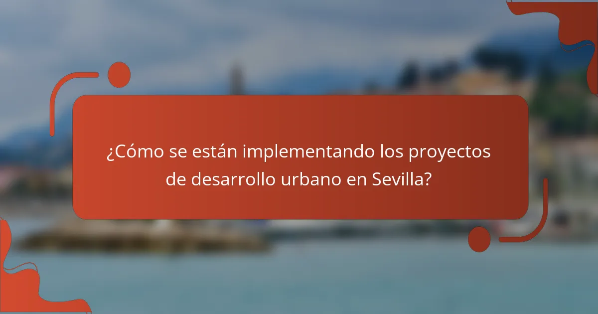¿Cómo se están implementando los proyectos de desarrollo urbano en Sevilla?