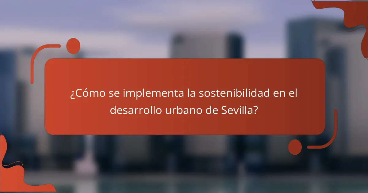 ¿Cómo se implementa la sostenibilidad en el desarrollo urbano de Sevilla?