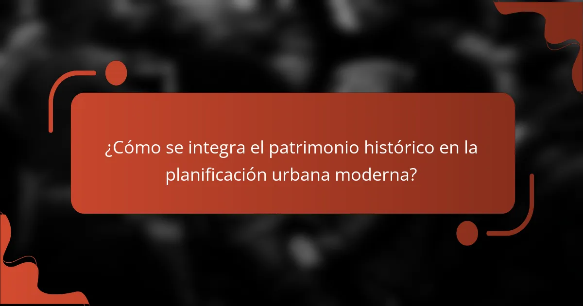 ¿Cómo se integra el patrimonio histórico en la planificación urbana moderna?