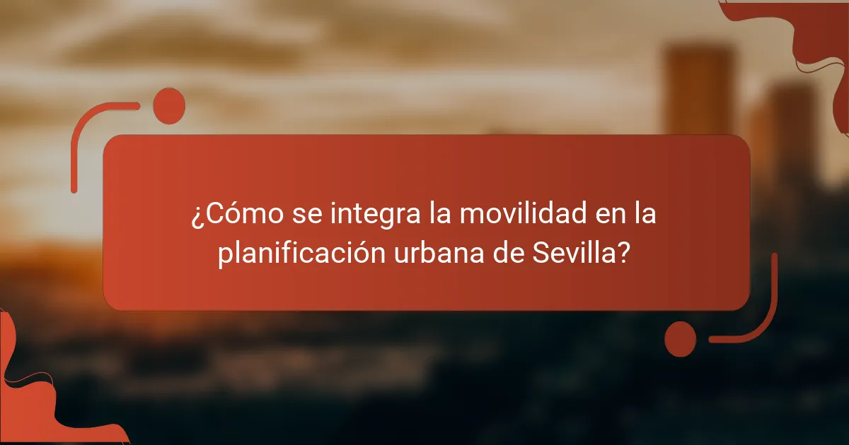 ¿Cómo se integra la movilidad en la planificación urbana de Sevilla?