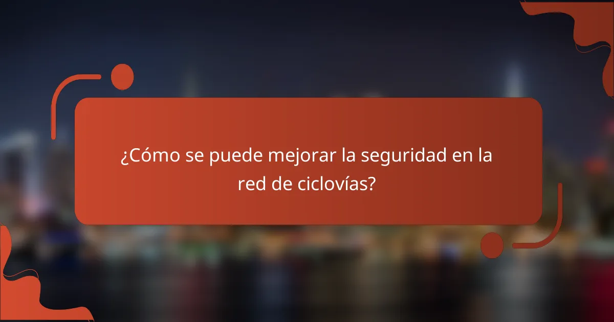 ¿Cómo se puede mejorar la seguridad en la red de ciclovías?
