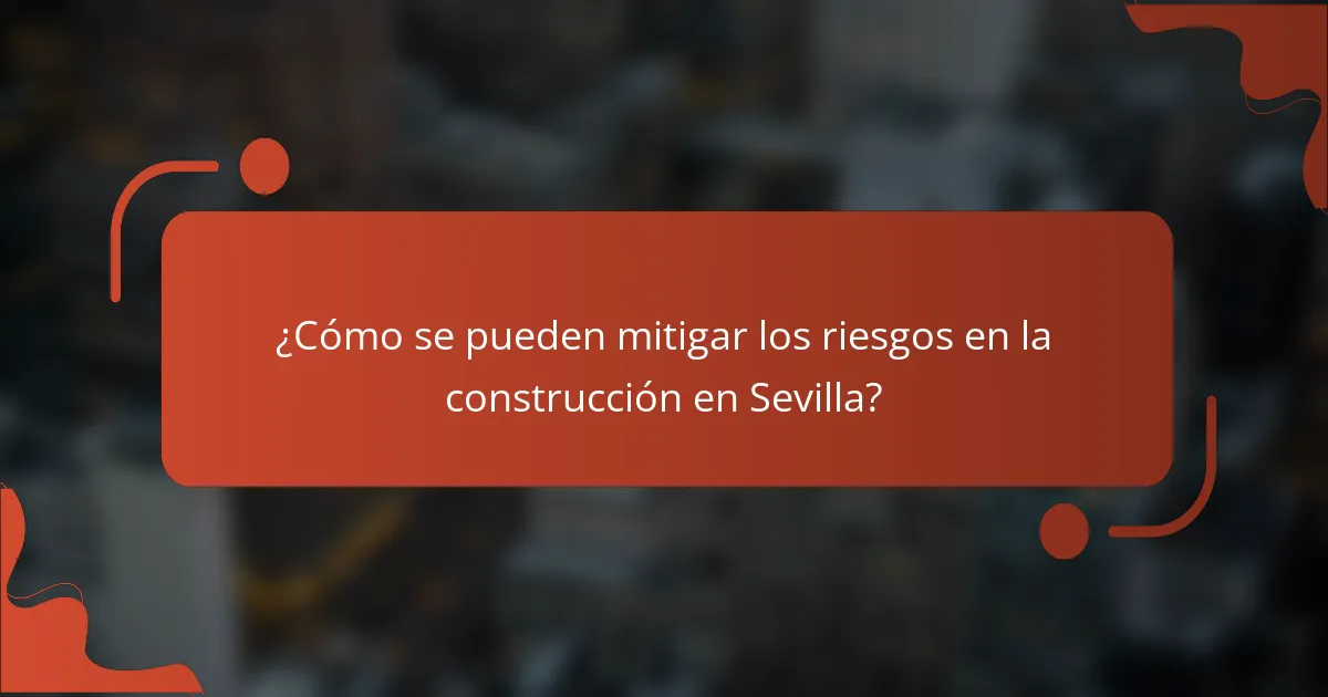 ¿Cómo se pueden mitigar los riesgos en la construcción en Sevilla?