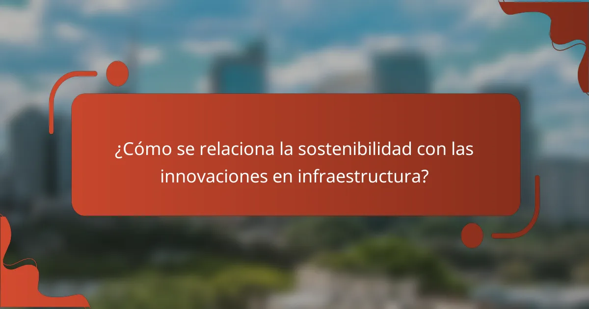 ¿Cómo se relaciona la sostenibilidad con las innovaciones en infraestructura?