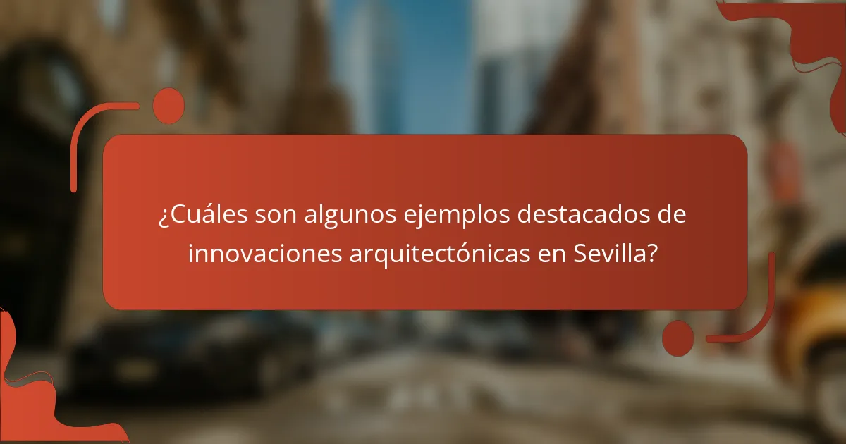 ¿Cuáles son algunos ejemplos destacados de innovaciones arquitectónicas en Sevilla?