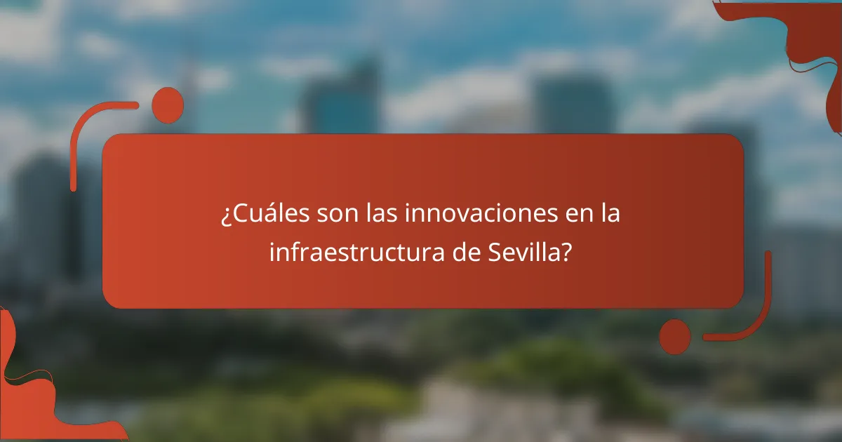 ¿Cuáles son las innovaciones en la infraestructura de Sevilla?