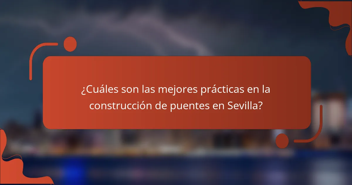 ¿Cuáles son las mejores prácticas en la construcción de puentes en Sevilla?