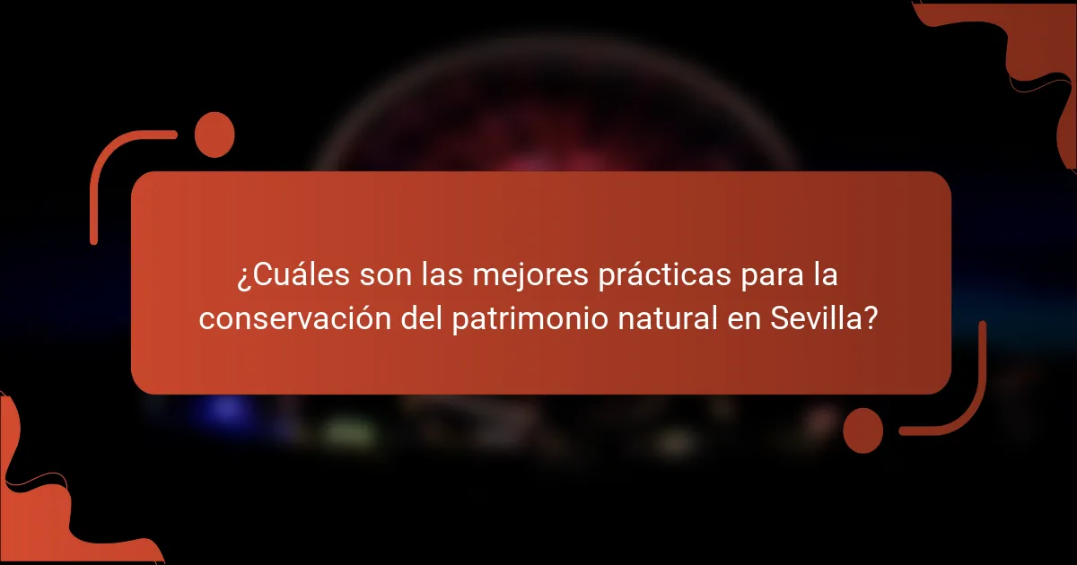¿Cuáles son las mejores prácticas para la conservación del patrimonio natural en Sevilla?
