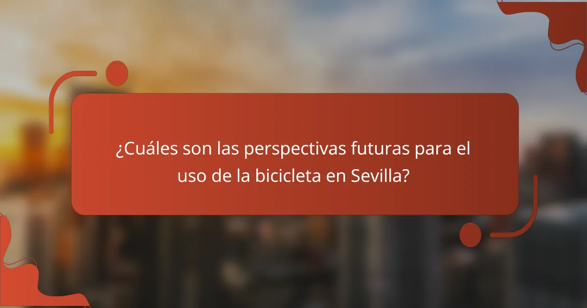 ¿Cuáles son las perspectivas futuras para el uso de la bicicleta en Sevilla?