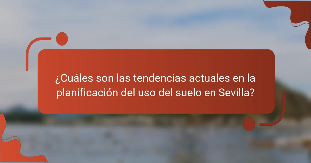 ¿Cuáles son las tendencias actuales en la planificación del uso del suelo en Sevilla?