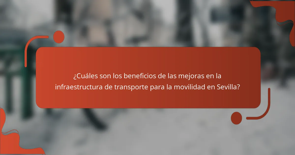 ¿Cuáles son los beneficios de las mejoras en la infraestructura de transporte para la movilidad en Sevilla?