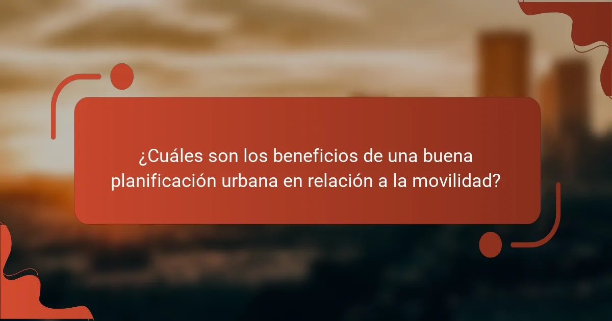 ¿Cuáles son los beneficios de una buena planificación urbana en relación a la movilidad?