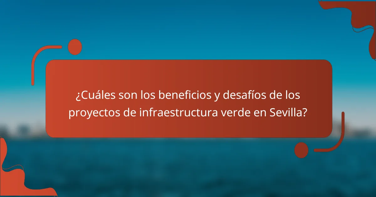 ¿Cuáles son los beneficios y desafíos de los proyectos de infraestructura verde en Sevilla?