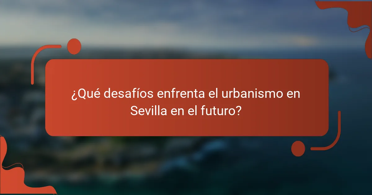 ¿Qué desafíos enfrenta el urbanismo en Sevilla en el futuro?
