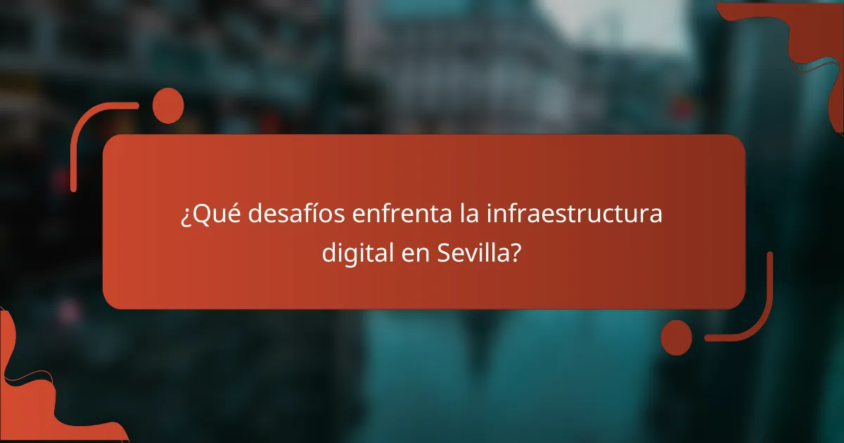 ¿Qué desafíos enfrenta la infraestructura digital en Sevilla?