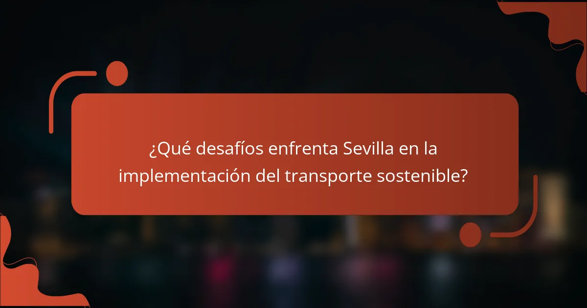 ¿Qué desafíos enfrenta Sevilla en la implementación del transporte sostenible?