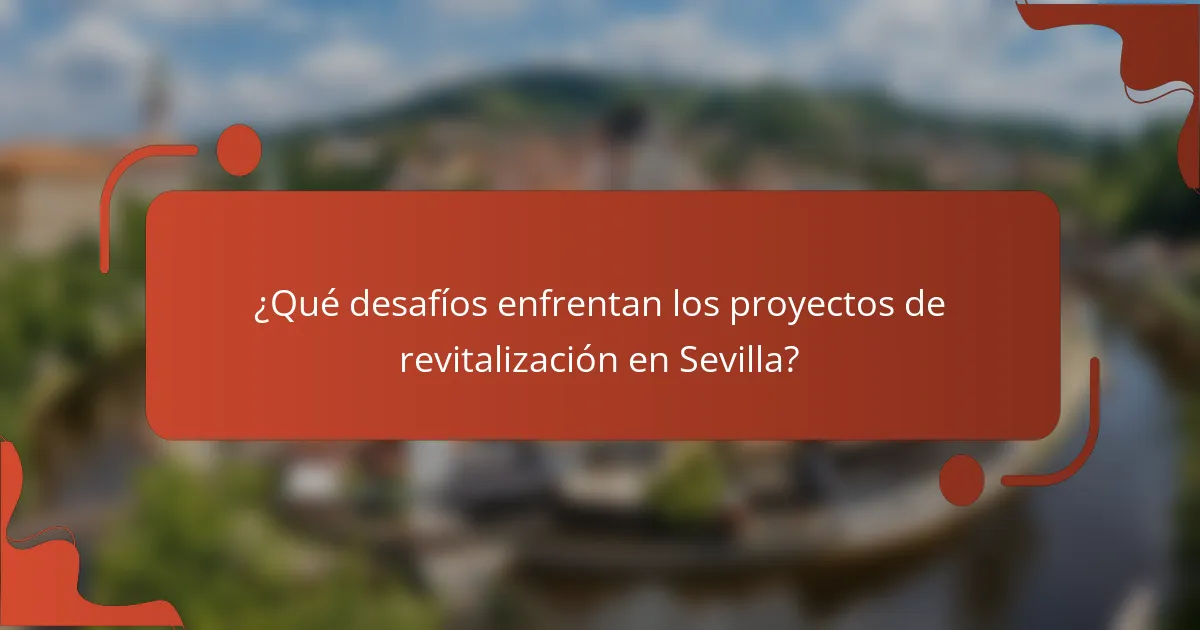 ¿Qué desafíos enfrentan los proyectos de revitalización en Sevilla?
