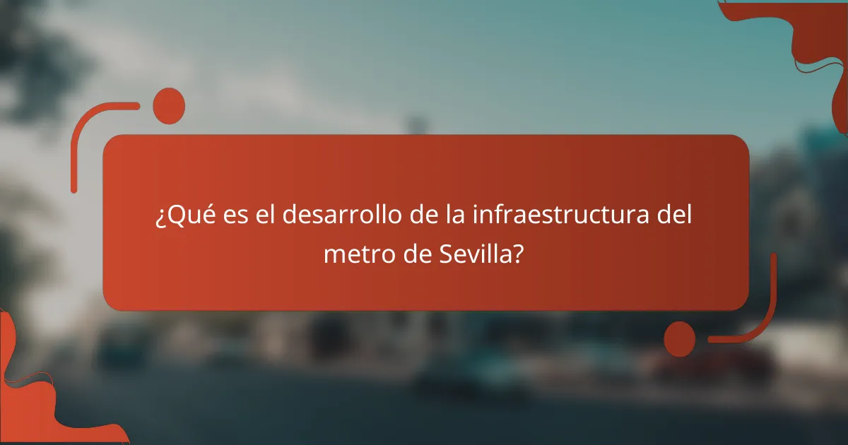 ¿Qué es el desarrollo de la infraestructura del metro de Sevilla?