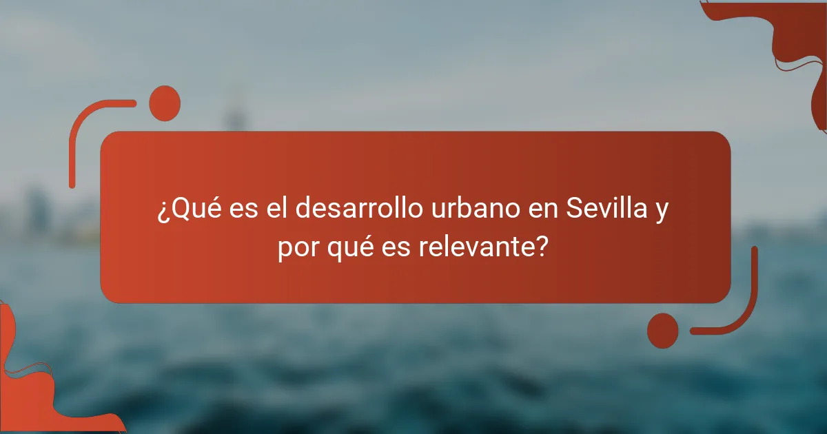 ¿Qué es el desarrollo urbano en Sevilla y por qué es relevante?