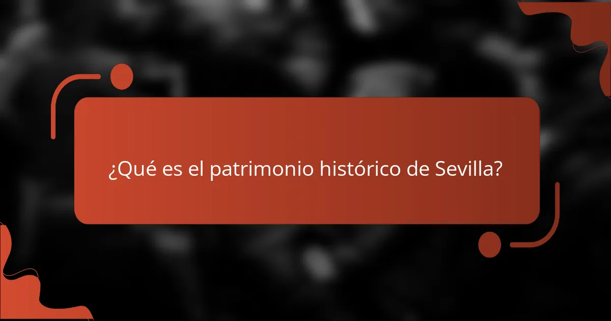 ¿Qué es el patrimonio histórico de Sevilla?