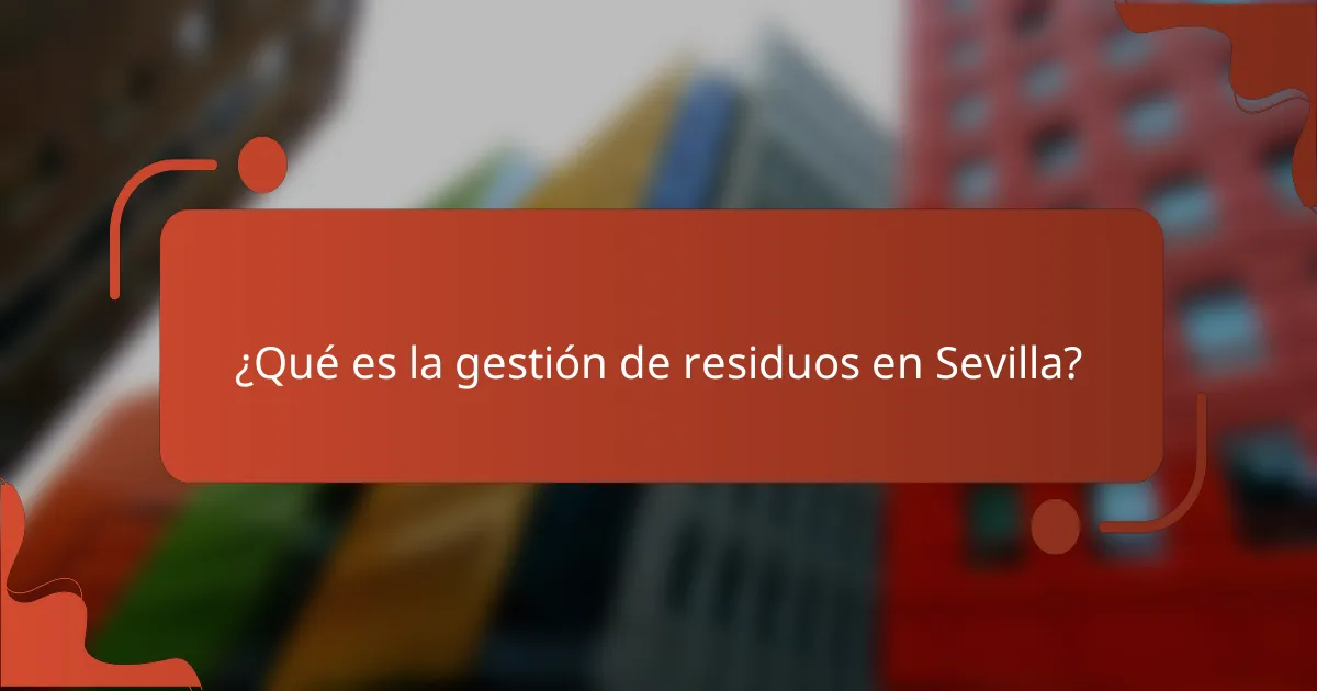 ¿Qué es la gestión de residuos en Sevilla?