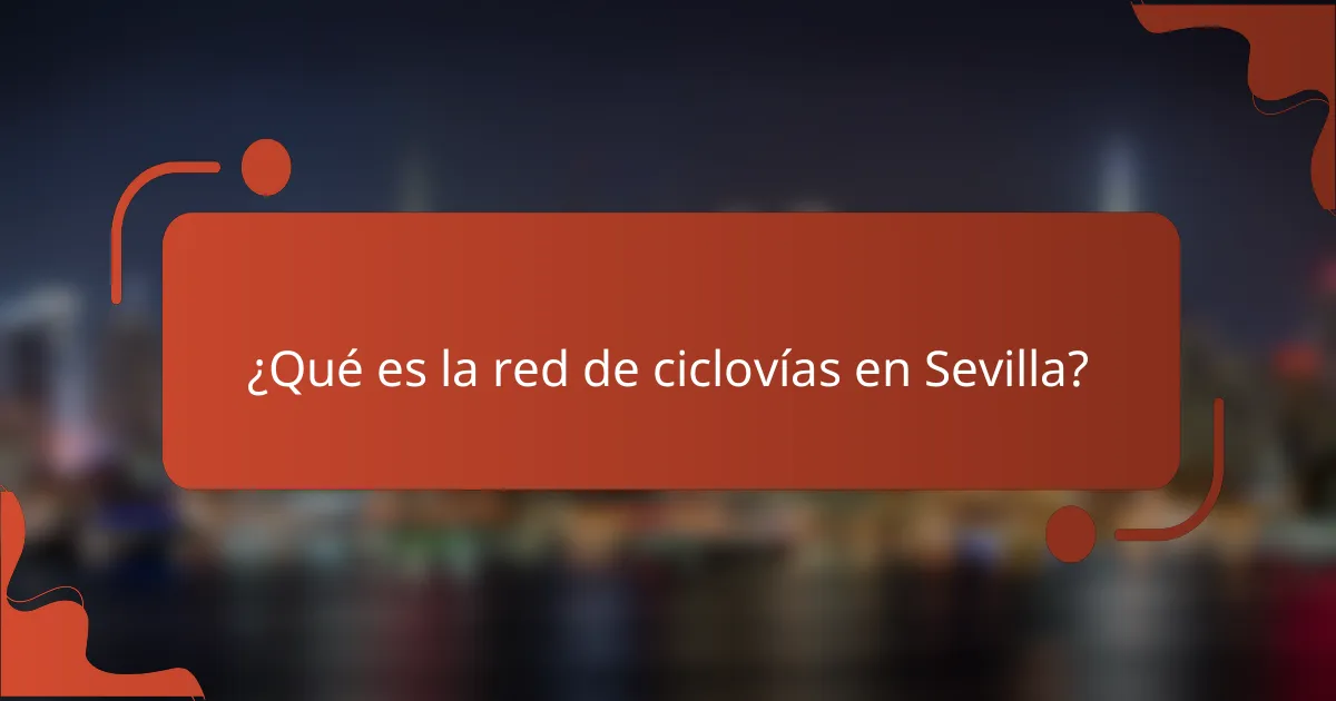 ¿Qué es la red de ciclovías en Sevilla?