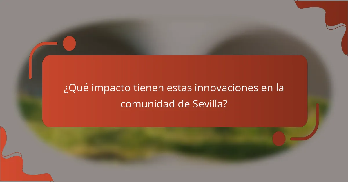 ¿Qué impacto tienen estas innovaciones en la comunidad de Sevilla?