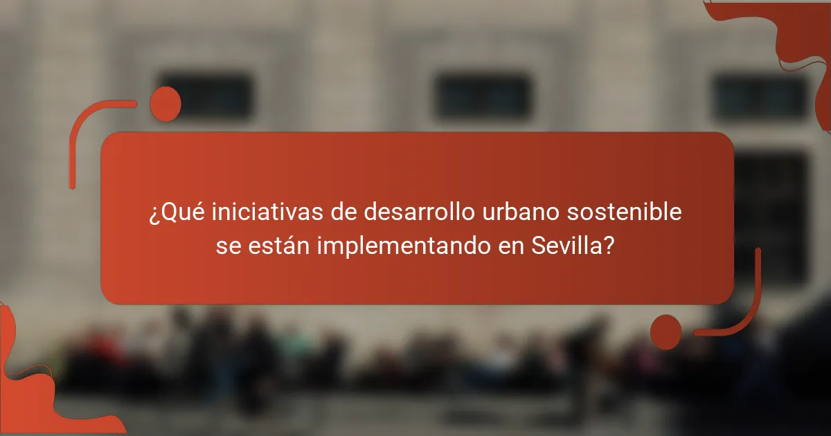 ¿Qué iniciativas de desarrollo urbano sostenible se están implementando en Sevilla?