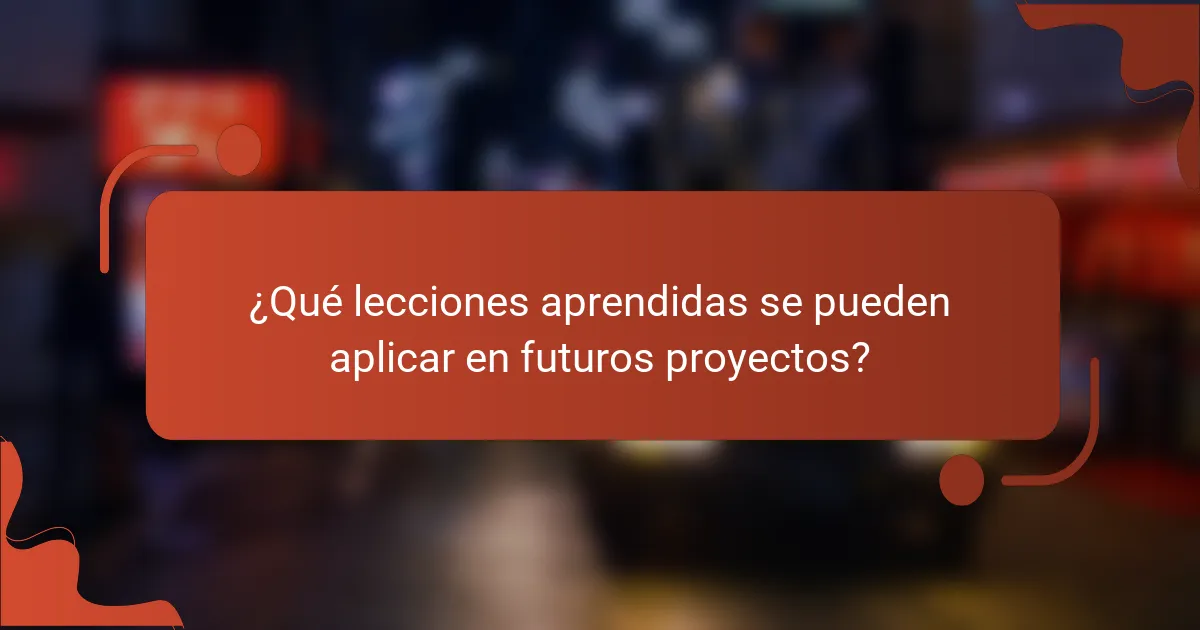 ¿Qué lecciones aprendidas se pueden aplicar en futuros proyectos?