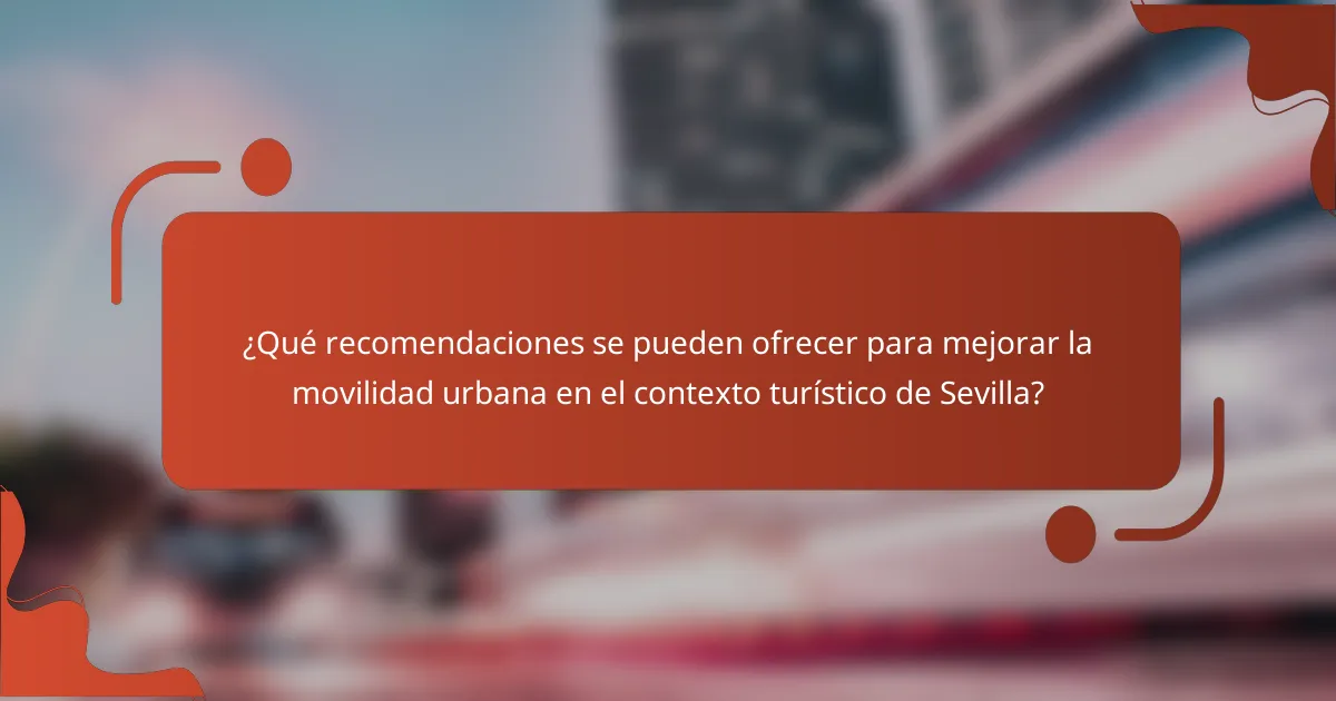 ¿Qué recomendaciones se pueden ofrecer para mejorar la movilidad urbana en el contexto turístico de Sevilla?