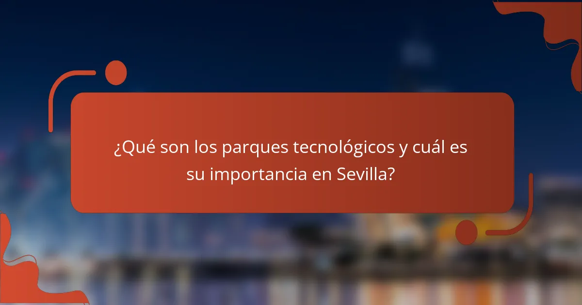 ¿Qué son los parques tecnológicos y cuál es su importancia en Sevilla?