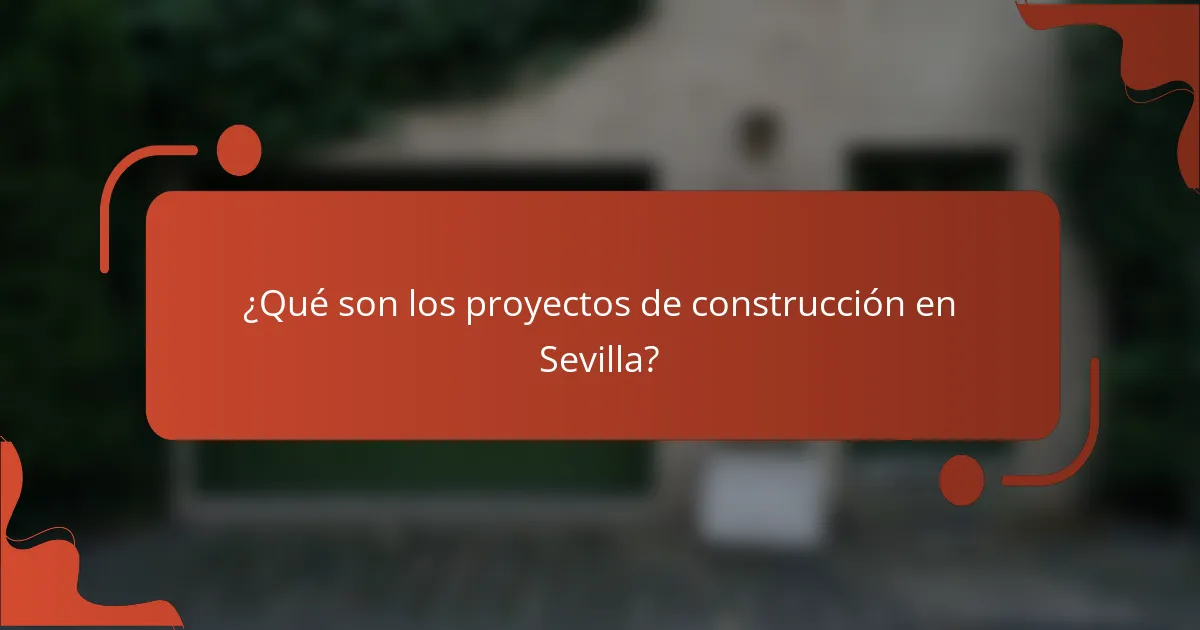 ¿Qué son los proyectos de construcción en Sevilla?