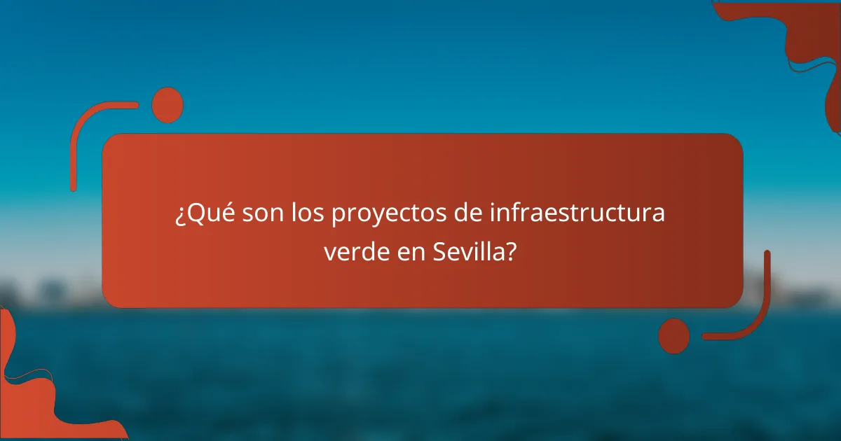 ¿Qué son los proyectos de infraestructura verde en Sevilla?