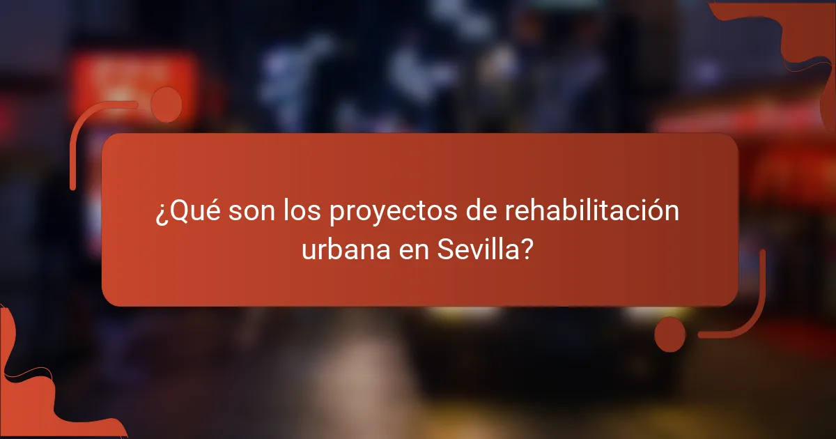 ¿Qué son los proyectos de rehabilitación urbana en Sevilla?