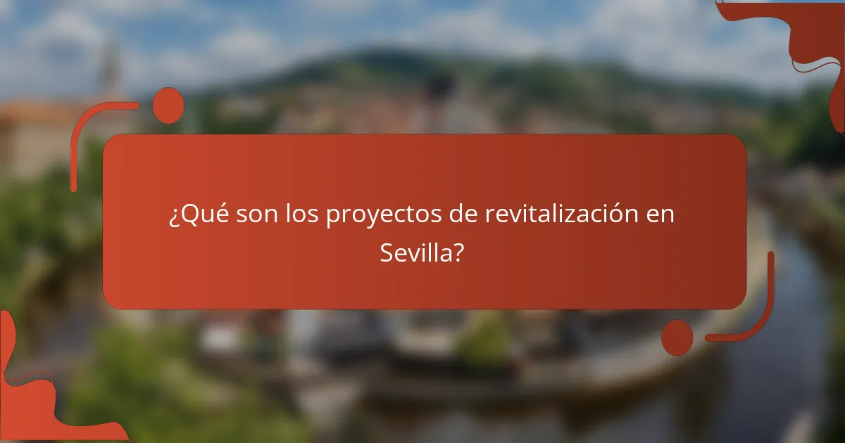 ¿Qué son los proyectos de revitalización en Sevilla?
