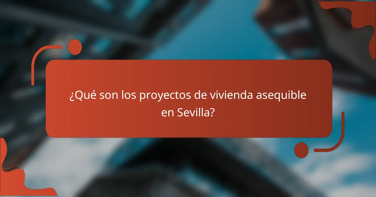¿Qué son los proyectos de vivienda asequible en Sevilla?