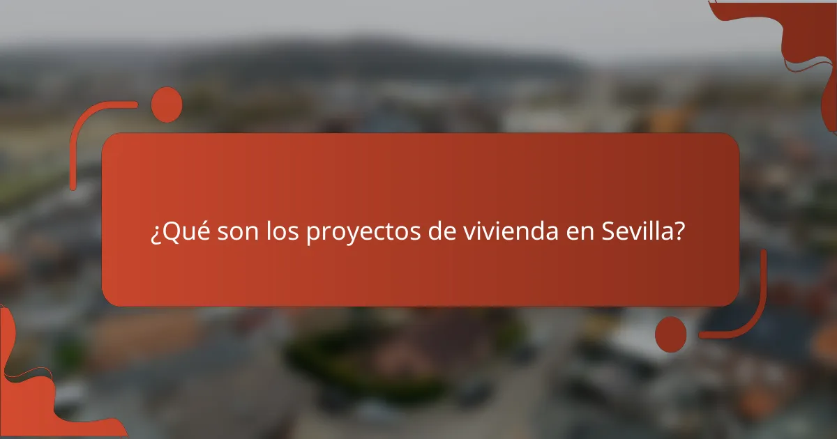 ¿Qué son los proyectos de vivienda en Sevilla?