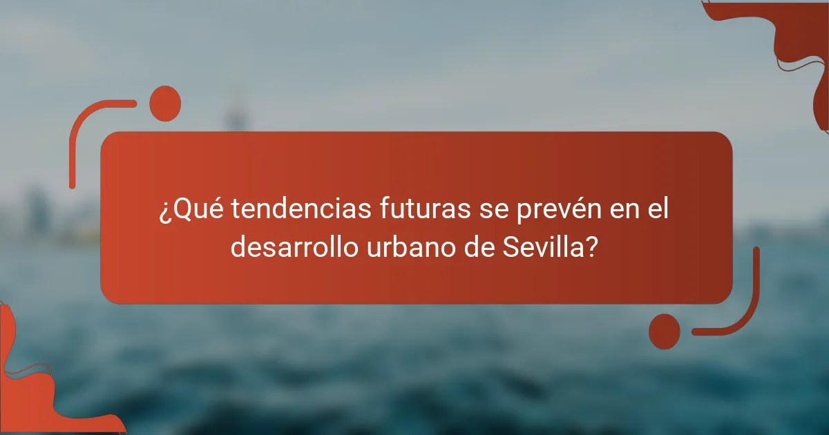 ¿Qué tendencias futuras se prevén en el desarrollo urbano de Sevilla?
